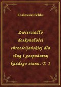 Zwierciadło doskonałości chrześcijańskiej dla sług i gospodarzy każdego stanu. T. 1 - ebook