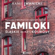 : Familoki. Śląskie mikrokosmosy. Opowieści o mieszkańcach ceglanych domów - audiobook