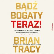 : Bądź bogaty. Teraz! Zarabiaj więcej, szybciej i łatwiej niż kiedykolwiek wcześniej - audiobook