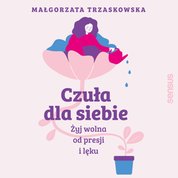 : Czuła dla siebie. Żyj wolna od presji i lęku - audiobook